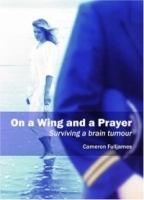 On a Wing and a Prayer : Surviving a Brain Tumour артикул 10445a.