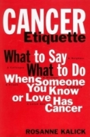 Cancer Etiquette: What to Say, What to Do When Someone You Know or Love Has Cancer артикул 10459a.