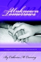 Unknown Tomorrows: A Caregiver's Guide to Companioning the Seriously Ill артикул 10469a.
